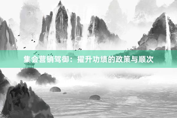 集会营销驾御：擢升功绩的政策与顺次