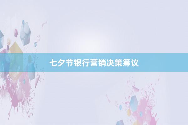 七夕节银行营销决策筹议